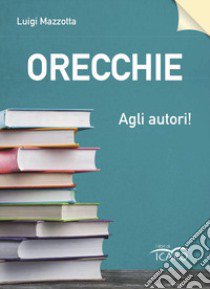 Orecchie agli autori! libro di Mazzotta Luigi