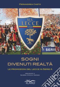 Sogni divenuti realtà. Le promozioni del Lecce in serie A libro di Casto Pierandrea