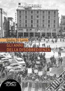 Gli anni della disobbedienza libro di Di Luzio Giulio