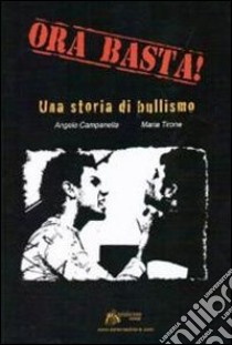 Ora basta! Una storia di bullismo libro di Campanella Angelo; Tirone Maria