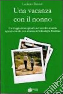 Una vacanza con il nonno. Un viaggio immaginario nel vecchio mondo agro-pastorale, con annessa terminologia illustrata libro di Rizzuti Luciano