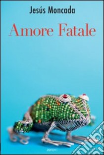 Amore fatale libro di Moncada Jesús; Tavani G. (cur.)