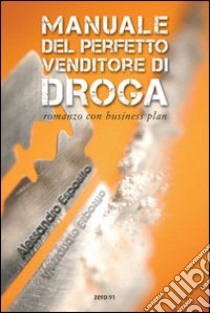 Manuale del perfetto venditore di droga. Romanzo con business plan libro di Esposito Alessandro