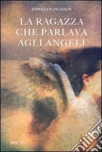 La ragazza che parlava agli angeli libro di Jackson Joshilyn