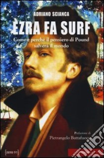 Ezra fa surf. Come e perché il pensiero di Pound salverà il mondo libro di Scianca Adriano