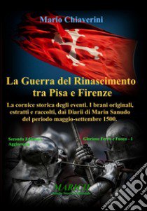 La guerra del Rinascimento tra Pisa e Firenze libro di Chiaverini Mario