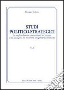 Studi politico-strategici. La conflittualità non convenzionale nel conesto delle ideologie e dei movimenti antagonisti del Novecento. Vol. 2 libro di Gagliano Giuseppe