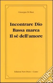 Incontrare Dio. Bassa marea. Il sé dell'amore libro di Di Biasi Giuseppa