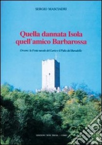 Quella dannata isola quell'amico Barbarossa. Ovvero: la festa navale del Lario e il palio del Baradello libro di Masciadri Sergio