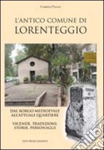 L'antico comune di Lorenteggio. Dal borgo medioevale all'attuale quartiere. Vicende, tradizioni, storie, personaggi libro di Pagani Gabriele