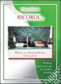 Ricordi. Menù da riassaporare con gusto. Poesia e sfumature di giorni gioiosi libro di Franzo Fiorenza