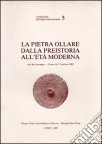 La pietra ollare dalla preistoria all'età moderna. Atti del Convegno (Como, 16-17 ottobre 1982) libro