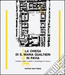 La chiesa di S. Maria Gualtieri in Pavia. Indagini, analisi, progetti e metodologie di restauro libro di Astori Aiace; Baracca Claudio; Cecchini Libero; Corioni G. (cur.); Giuliani M. (cur.); Hudson P. (cur.)