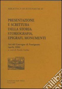 Presentazione e scrittura della storia. Storiografia, epigrafi, monumenti. Atti del Convegno di Pontignano (aprile 1996) libro di Gabba E. (cur.)