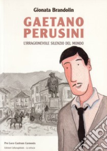 Gaetano Perusini. L'irragionevole silenzio del mondo libro di Brandolin Gionata