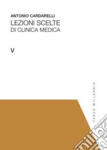 Lezioni scelte di clinica medica. Vol. 1-5 libro di Cardarelli Antonio; Senise T. (cur.)