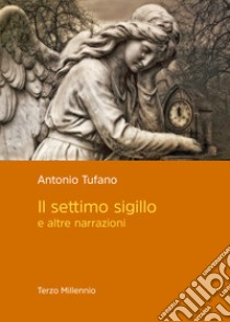 Il settimo sigillo e altre narrazioni libro di Tufano Antonio