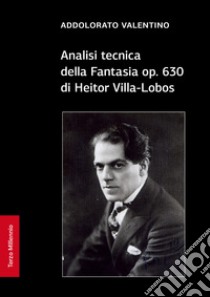 Analisi tecnica della fantasia op. 630 di Heitor Villa-Lobos libro di Valentino Addolorato