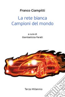 La rete bianca. Campioni del mondo libro di Ciampitti Franco; Faralli G. (cur.)