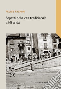 Aspetti della vita tradizionale a Miranda. Ediz. illustrata libro di Fasano Felice