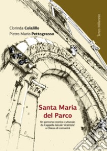 Santa Maria del Parco in Boiano. Un percorso storico-culturale: da Cappella laicale «ricettizia» a Chiesa di comunità libro di Colalillo Clorinda; Pettograsso Pietro Mario