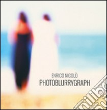 Photoblurrygraph. Ediz. italiana e inglese libro di Nicolò Enrico