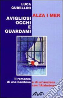 Alza i meravigliosi occhi e guardami libro di Gubellini Luca