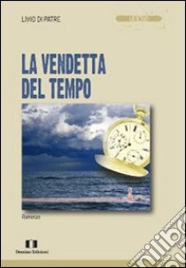 La vendetta del tempo libro di Di Patre Livio