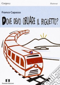 Dove devo obliare il biglietto? libro di Capasso Franco