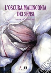 L'oscura malinconia dei sensi libro di Rosel S. (cur.)