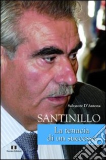 Santinillo. La tenacia di un successo libro di D'Antona Salvatore