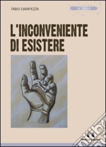 L'inconveniente di esistere libro di Carapezza Fabio