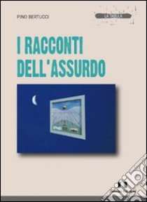 I racconti dell'assurdo libro di Bertucci Pino