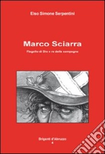 Marco Sciarra. Flagello di Dio e re della campagna libro di Serpentini Elso Simone