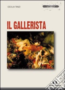 Il gallerista libro di Tanzi Cecilia