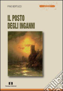 Il posto degli inganni libro di Bertucci Pino