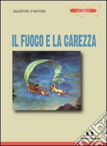 Il fuoco e la carezza libro di D'Antona Salvatore