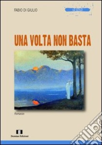 Una volta non basta libro di Di Giulio Fabio