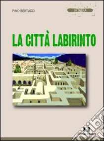 La città labirinto libro di Bertucci Pino