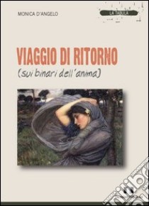 Viaggio di ritorno (sui binari dell'anima) libro di D'Angelo Monica