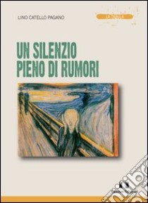 Un silenzio pieno di rumori libro di Catello Pagano Lino