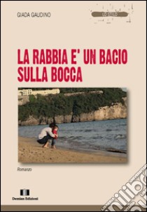 La rabbia è un bacio sulla bocca libro di Gaudino Giada