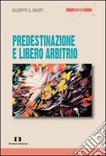 Predestinazione e libero arbitrio libro di Devoti Giuseppe Sebastiano