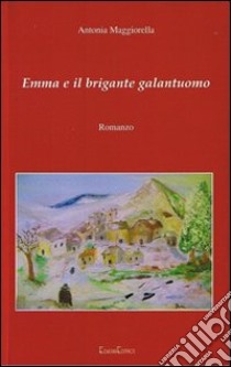 Emma e il brigante galantuomo libro di Maggiorella Antonia