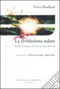 La rivoluzione solare. Perché l'energia del futuro viene dal sole libro di Bradford Travis