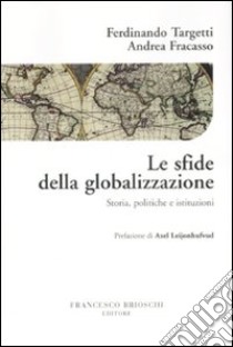 Le sfide della globalizzazione. Storia, politiche e istituzioni libro di Targetti Ferdinando; Fracasso Andrea