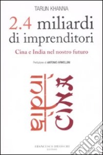 2.4 miliardi di imprenditori. Cina e India nel nostro futuro libro di Khanna Tarun