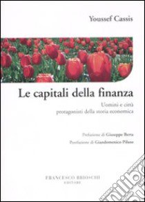 Le capitali della finanza. Uomini e città protagonisti della storia economica libro di Cassis Youssef