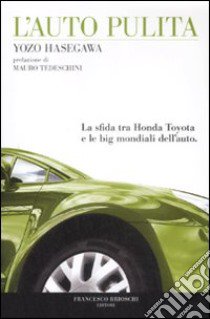 L'auto pulita. La sfida tra Honda Toyota e le big mondiali dell'auto libro di Hasegawa Yozo