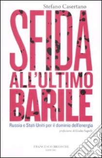 Sfida all'ultimo barile. Russia e Stati Uniti per il dominio dell'energia libro di Casertano Stefano